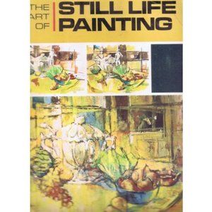 The Art Of Still Life Painting [Paperback] by The Grumbacher Library